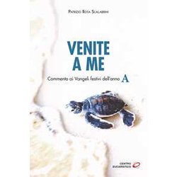 Venite A Me. Commento Ai Vangeli Festivi Dell’Anno A Venite A Me. Commento Ai Vangeli Festivi Dell’Anno A