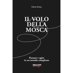 Il Volo Della Mosca. Pensare E Agire In Un Mondo Complesso Il Volo Della Mosca. Pensare E Agire In Un Mondo Complesso