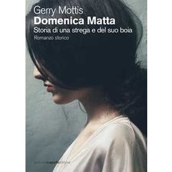 Domenica Matta. Storia Di Una Strega E Del Suo Boia Domenica Matta. Storia Di Una Strega E Del Suo Boia