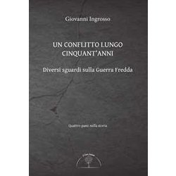 Un Conflitto Lungo Cinquant'anni. Diversi Sguardi Sulla Guerra Fredda Un Conflitto Lungo Cinquant'anni. Diversi Sguardi Sulla Guerra Fredda