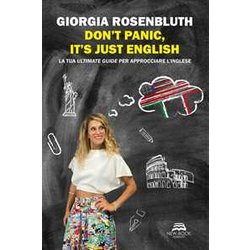 Don't Panic, It's Just English. La Tua Ultimate Guide Per Approcciare L'inglese Don't Panic, It's Just English. La Tua Ultimate Guide Per Approcciare L'inglese