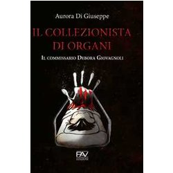 Il Collezionista Di Organi. Il Commissario Debora Giovagnoli Il Collezionista Di Organi. Il Commissario Debora Giovagnoli