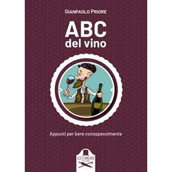Abc Del Vino. Appunti Per Bere Consapevolmente Abc Del Vino. Appunti Per Bere Consapevolmente