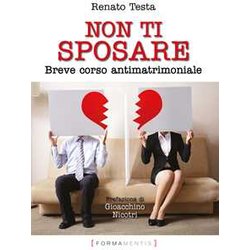 Non Ti Sposare. Breve Corso Antimatrimoniale