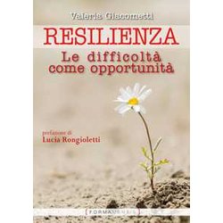 Resilienza. Le Difficoltà Come Opportunità Resilienza. Le Difficoltà Come OpportunitÃ