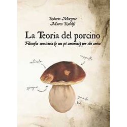 La Teoria Del Porcino: Filosofia Semiseria (E Un Po' Amorosa) Per Chi Cerca La Teoria Del Porcino: Filosofia Semiseria (E Un Po' Amorosa) Per Chi Cerca