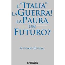L’ «Italia». La Guerra! La Paura. Un Futuro? L’ «Italia». La Guerra! La Paura. Un Futuro?