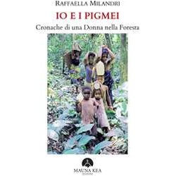 Io E I Pigmei. Cronache Di Una Donna Nella Foresta