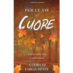 Per Le Vie Del Cuore: Poesie Sulla Vita E Sull’Amore Per Le Vie Del Cuore: Poesie Sulla Vita E Sull’Amore