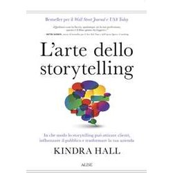 L'arte Dello Storytelling. In Che Modo Lo Storytelling Può Attirare Clienti, Influenzare Il Pubblico E Trasformare La Tua Azienda