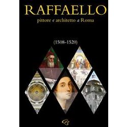 Raffaello. Pittore E Architetto A Roma (1508-1520) Raffaello. Pittore E Architetto A Roma (1508-1520)