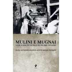 Mulini E Mugnai. Vite Vissute Lungo Il Fiume Cesano. Storia, Narrazioni, Aneddoti, Antiche Usanze, Immagini Mulini E Mugnai. Vite Vissute Lungo Il Fiume Cesano. Storia, Narrazioni, Aneddoti, Antiche Usanze, Immagini
