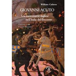Giovanni Acuto. Un Mercenario Inglese Nell'italia Del Trecento Giovanni Acuto. Un Mercenario Inglese Nell'italia Del Trecento