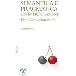 Semantica E Pragmatica. Un'introduzione. Da Grice Ai Giorni Nostri Semantica E Pragmatica. Un'introduzione. Da Grice Ai Giorni Nostri