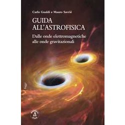 Guida All'astrofisica. Dalle Onde Elettromagnetiche Alle Onde Gravitazionali Guida All'astrofisica. Dalle Onde Elettromagnetiche Alle Onde Gravitazionali