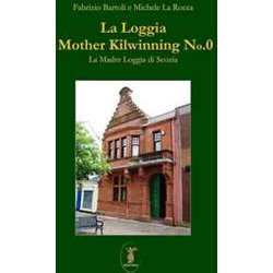 La Loggia Mother Kilwinning No. 0. La Madre Loggia Di Scozia La Loggia Mother Kilwinning No. 0. La Madre Loggia Di Scozia