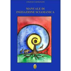 Manuale Di Iniziazione Sciamanica. Nuova Ediz.