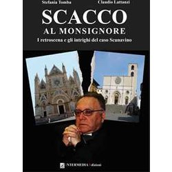 Scacco Al Monsignore. I Retroscena E Gli Intrighi Del Caso Scanavino Scacco Al Monsignore. I Retroscena E Gli Intrighi Del Caso Scanavino