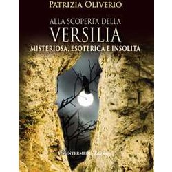 Alla Scoperta Della Versilia. Misteriosa, Esoterica E Insolita Alla Scoperta Della Versilia. Misteriosa, Esoterica E Insolita