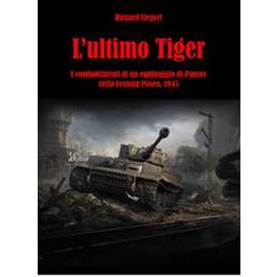 L'ultimo Tiger. I Combattimenti Di Un Equipaggio Di Panzer Nella Festung Posen, 1945 L'ultimo Tiger. I Combattimenti Di Un Equipaggio Di Panzer Nella Festung Posen, 1945