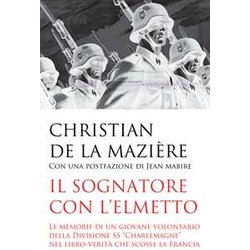 Il Sognatore Con L'elmetto. Le Memorie Di Un Giovane Volontario Della Divisione Ss «Charlemagne» Nel Libro-Verità Che Scosse La Francia Il Sognatore Con L'elmetto. Le Memorie Di Un Giovane Volontario Della Divisione Ss «Charlemagne» Nel Libro-Verità Che Scosse La Francia
