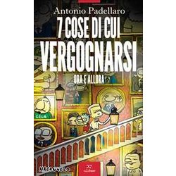 7 Cose Di Cui Vergognarsi. Ora E Allora 7 Cose Di Cui Vergognarsi. Ora E Allora