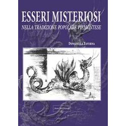 Esseri Misteriosi. Nella Tradizione Popolare Piemontese Esseri Misteriosi. Nella Tradizione Popolare Piemontese