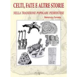 Celti, Fate E Altre Storie. Nella Tradizione Popolare Piemontese. Ediz. Illustrata Celti, Fate E Altre Storie. Nella Tradizione Popolare Piemontese. Ediz. Illustrata