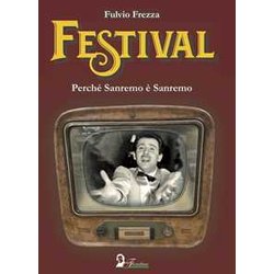 Festival. Perché Sanremo è Sanremo Festival. Perché Sanremo è Sanremo
