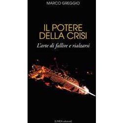 Il Potere Della Crisi. L'arte Di Fallire E Rialzarsi. Ediz. Integrale Il Potere Della Crisi. L'arte Di Fallire E Rialzarsi. Ediz. Integrale
