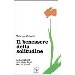 Il Benessere Della Solitudine. Mille Ragioni Per Stare Bene Con Se Stessi Il Benessere Della Solitudine. Mille Ragioni Per Stare Bene Con Se Stessi