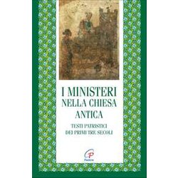 I Ministeri Nella Chiesa Antica. Testi Patristici Dei Primi Tre Secoli I Ministeri Nella Chiesa Antica. Testi Patristici Dei Primi Tre Secoli