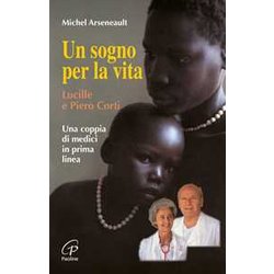 Un Sogno Per La Vita. Lucille E Piero Corti. Una Coppia Di Medici In Prima Linea Un Sogno Per La Vita. Lucille E Piero Corti. Una Coppia Di Medici In Prima Linea