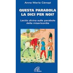 Questa Parabola La Dici Per Noi? Lectio Divina Sulle Parabole Della Misericordia Questa Parabola La Dici Per Noi? Lectio Divina Sulle Parabole Della Misericordia