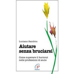 Aiutare Senza Bruciarsi. Come Superare Il Burnout Nelle Professioni Di Aiuto