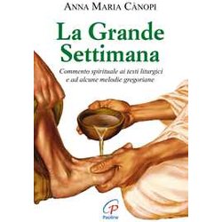 La Grande Settimana. Commento Spirituale Ai Testi Liturgici E Ad Alcune Melodie Gregoriane La Grande Settimana. Commento Spirituale Ai Testi Liturgici E Ad Alcune Melodie Gregoriane