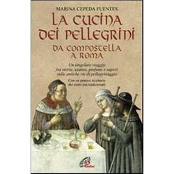 La Cucina Dei Pellegrini Da Compostella A Roma: Un Singolare Viaggio Fra Storia, Usanze, Profumi E Sapori Sulle Antiche Vie Di Pellegrinaggio La Cucina Dei Pellegrini Da Compostella A Roma: Un Singolare Viaggio Fra Storia, Usanze, Profumi E Sapori Sulle Antiche Vie Di Pellegrinaggio