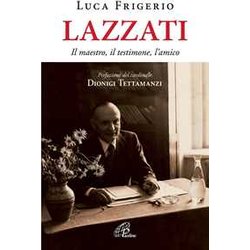 Lazzati. Il Maestro, Il Testimone, L'amico. Ediz. Illustrata Lazzati. Il Maestro, Il Testimone, L'amico. Ediz. Illustrata