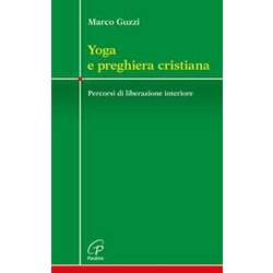 Yoga E Preghiera Cristiana. Percorsi Di Liberazione Interiore Yoga E Preghiera Cristiana. Percorsi Di Liberazione Interiore