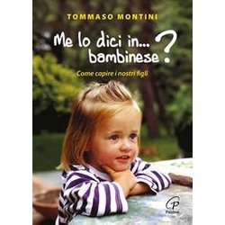 Me Lo Dici In Bambinese? Come Capire I Nostri Figli Me Lo Dici In Bambinese? Come Capire I Nostri Figli