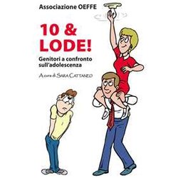 Dieci & Lode! Genitori A Confronto Sull'adolescenza Dieci & Lode! Genitori A Confronto Sull'adolescenza