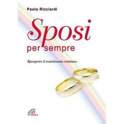 Sposi Per Sempre. Riscoprire Il Matrimonio Cristiano Sposi Per Sempre. Riscoprire Il Matrimonio Cristiano