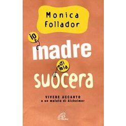 Io Madre Di Mia Suocera. Vivere Accanto A Un Malato Di Alzheimer Io Madre Di Mia Suocera. Vivere Accanto A Un Malato Di Alzheimer