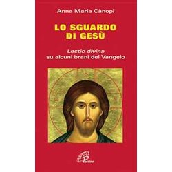 Lo Sguardo Di Gesù. Lectio Divina Su Alcuni Brani Del Vangelo