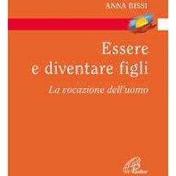 Essere E Diventare Figli. La Vocazione Dell'uomo Essere E Diventare Figli. La Vocazione Dell'uomo