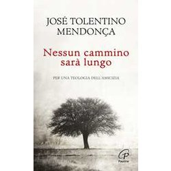 Nessun Cammino Sarà Lungo. Per Una Teologia Dell'amicizia Nessun Cammino Sarà Lungo. Per Una Teologia Dell'amicizia