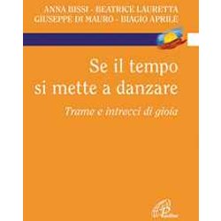 Se Il Tempo Si Mette A Danzare. Trame E Intrecci Di Gioia Se Il Tempo Si Mette A Danzare. Trame E Intrecci Di Gioia