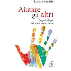 Aiutare Gli Altri. La Psicologia Del Buon Samaritano Aiutare Gli Altri. La Psicologia Del Buon Samaritano