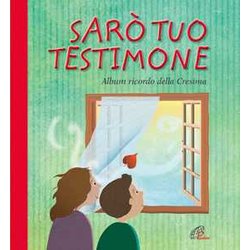 Sarò Tuo Testimone. Album Ricordo Della Cresima Sarò Tuo Testimone. Album Ricordo Della Cresima
