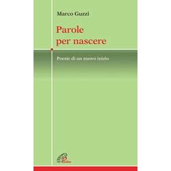 Parole Per Nascere. Poesie Di Un Nuovo Inizio Parole Per Nascere. Poesie Di Un Nuovo Inizio